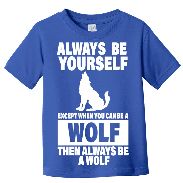 Always Be Yourself Excepts When You Can Be A Wolf Toddler T-Shirt