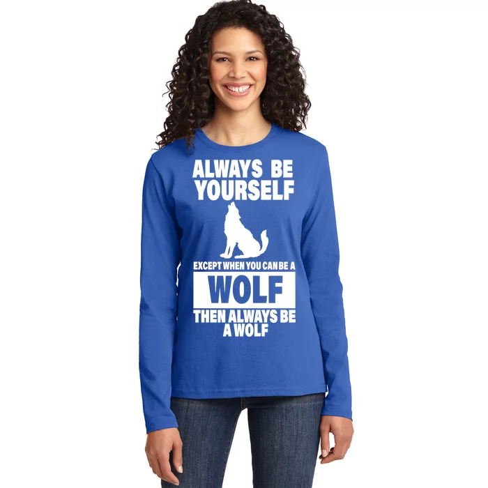 Always Be Yourself Excepts When You Can Be A Wolf Ladies Long Sleeve Shirt