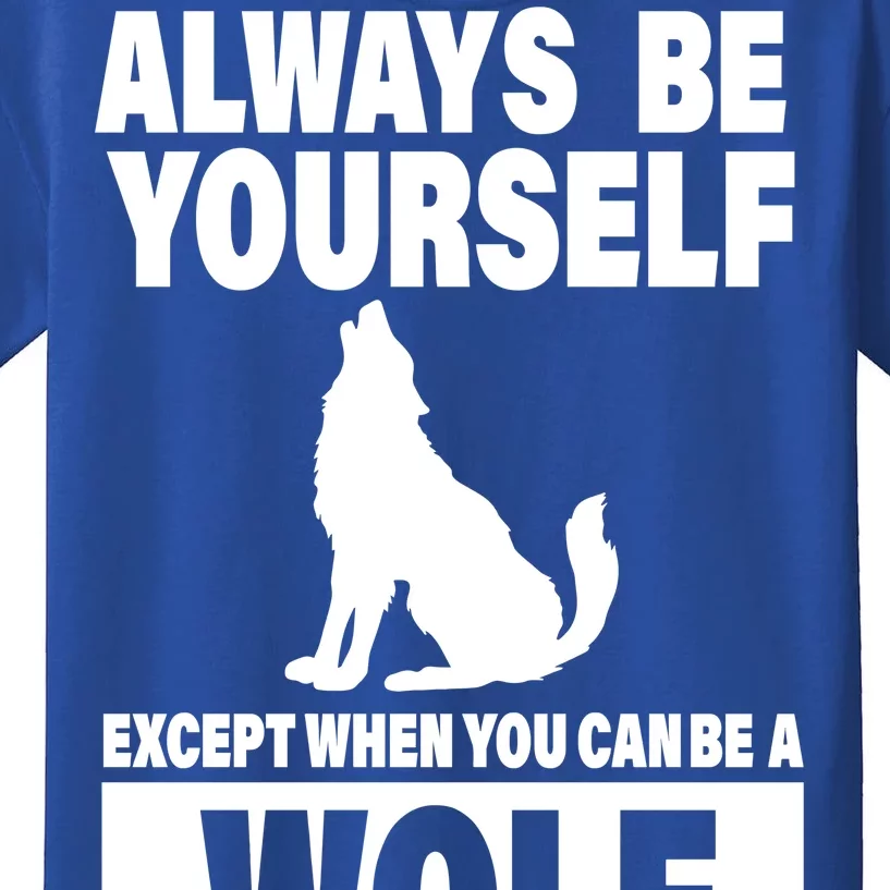 Always Be Yourself Excepts When You Can Be A Wolf Kids T-Shirt