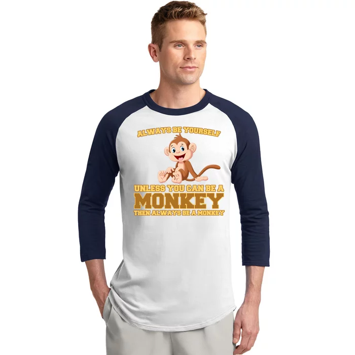 Always Be Yourself Unless You Can Be A Monkey Baseball Sleeve Shirt