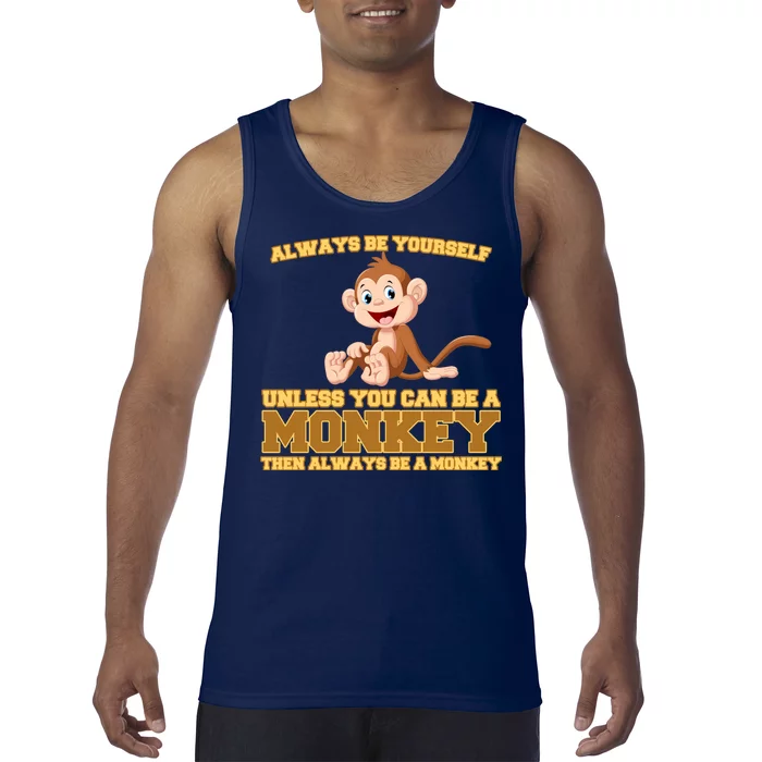 Always Be Yourself Unless You Can Be A Monkey Tank Top