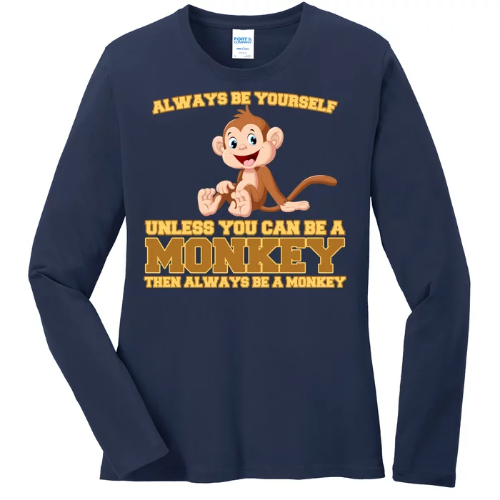 Always Be Yourself Unless You Can Be A Monkey Ladies Long Sleeve Shirt