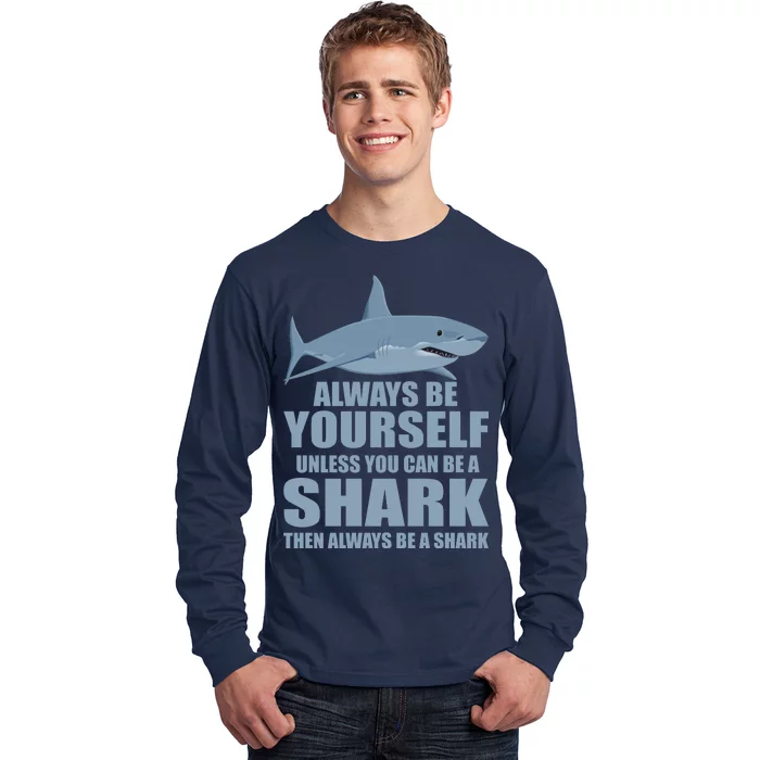 Always Be Yourself Unless You Can Be A Shark Funny Long Sleeve Shirt