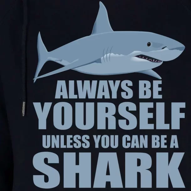 Always Be Yourself Unless You Can Be A Shark Funny Womens Funnel Neck Pullover Hood