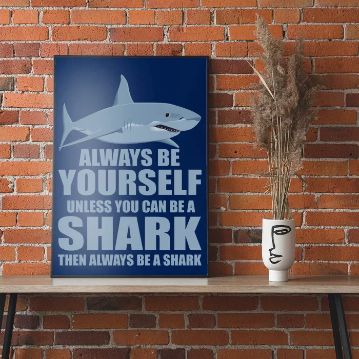 Always Be Yourself Unless You Can Be A Shark Funny Poster