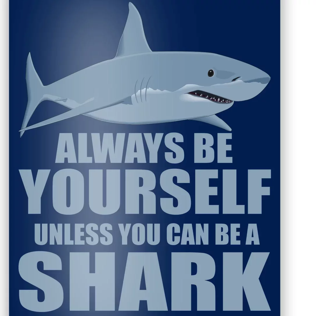 Always Be Yourself Unless You Can Be A Shark Funny Poster