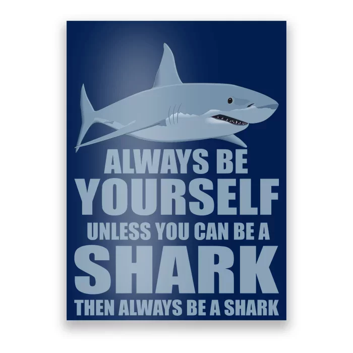 Always Be Yourself Unless You Can Be A Shark Funny Poster