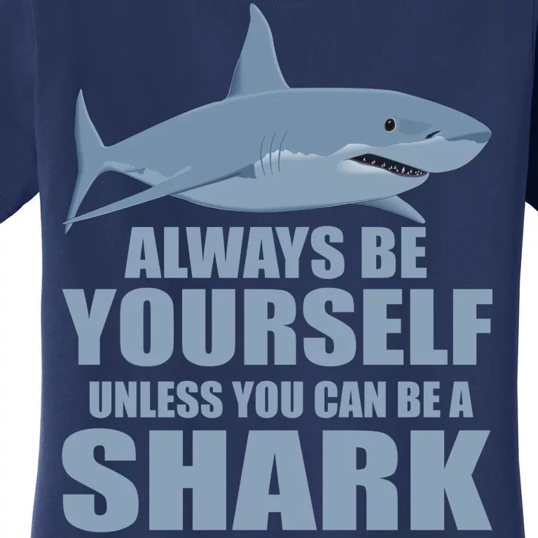 Always Be Yourself Unless You Can Be A Shark Funny Women's T-Shirt