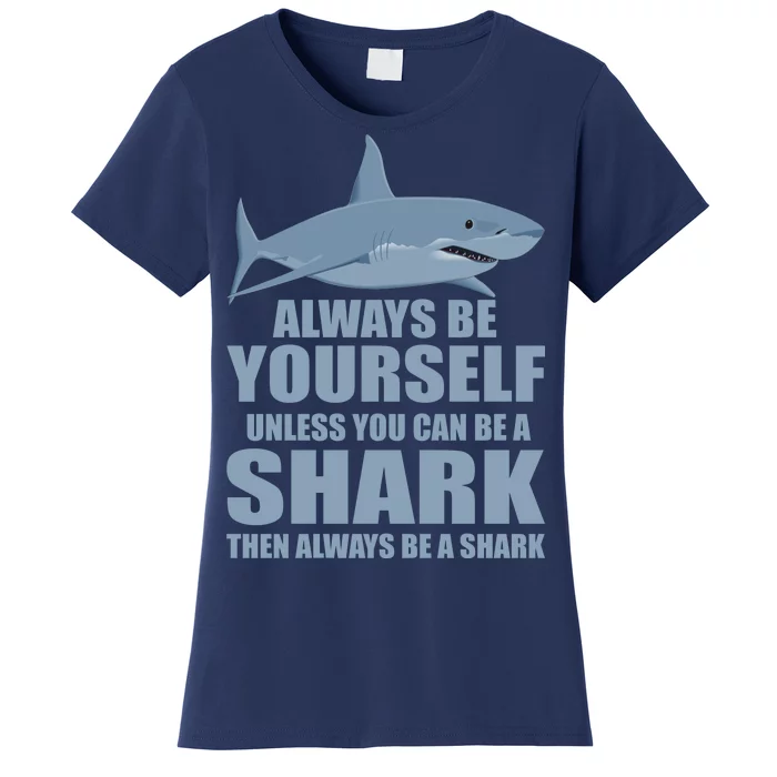 Always Be Yourself Unless You Can Be A Shark Funny Women's T-Shirt