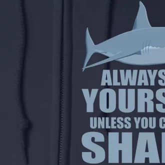 Always Be Yourself Unless You Can Be A Shark Funny Full Zip Hoodie