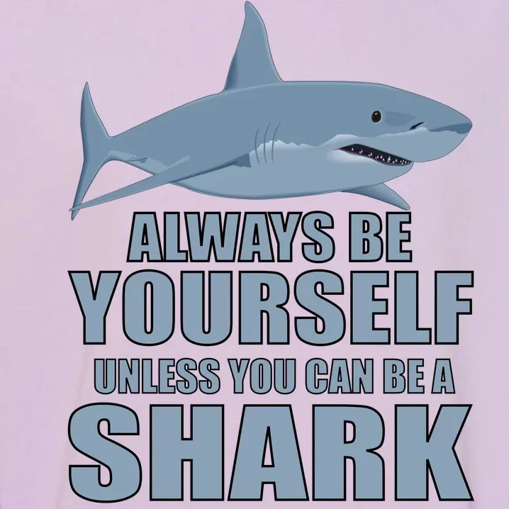 Always Be Yourself Unless You Can Be A Shark Funny Garment-Dyed Sweatshirt