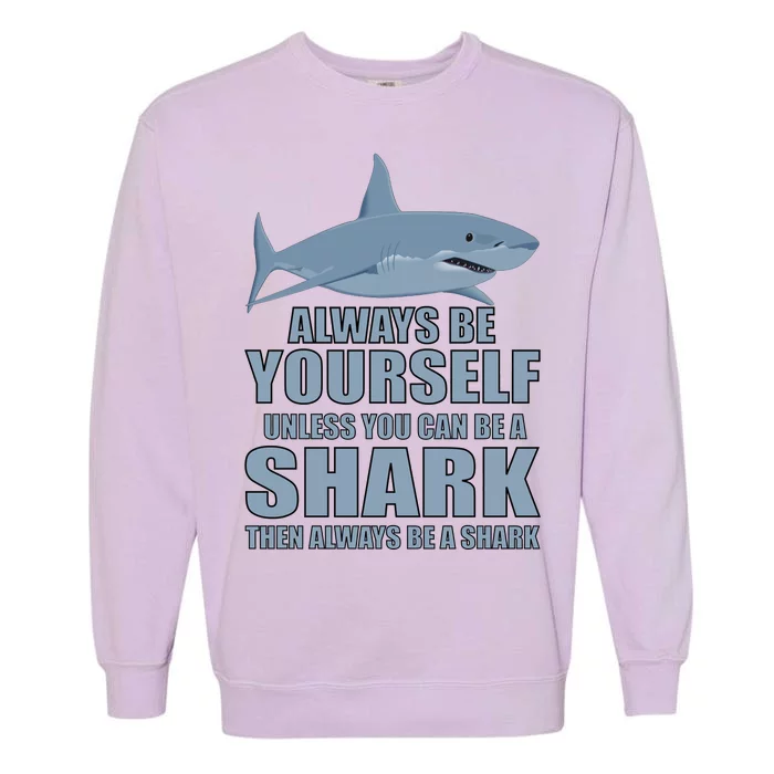 Always Be Yourself Unless You Can Be A Shark Funny Garment-Dyed Sweatshirt