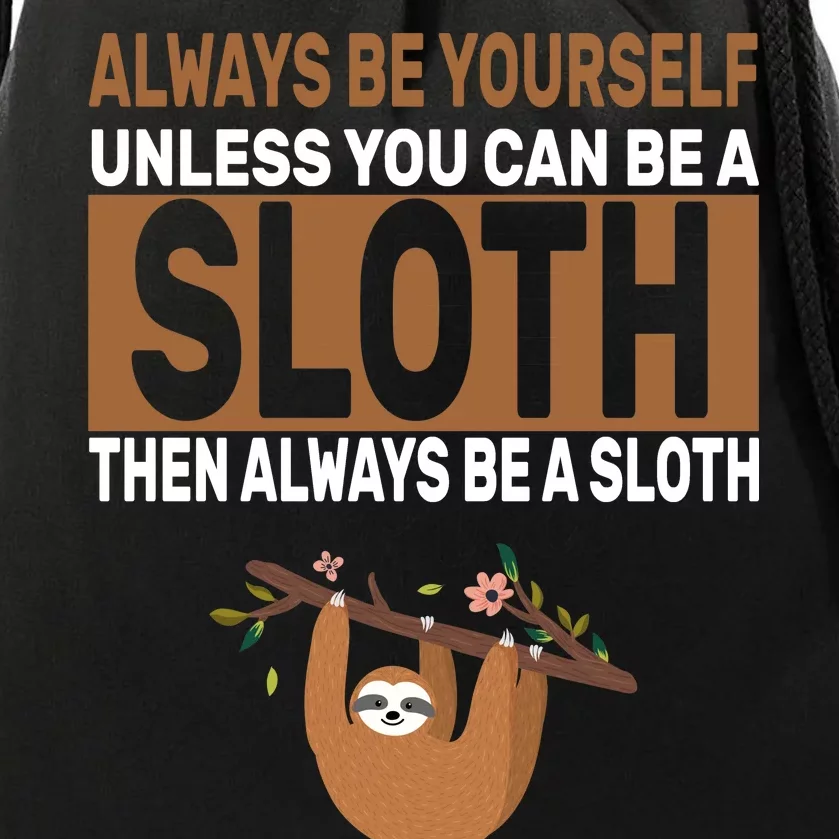 Always Be Yourself Unless You Can Be A Sloth Drawstring Bag