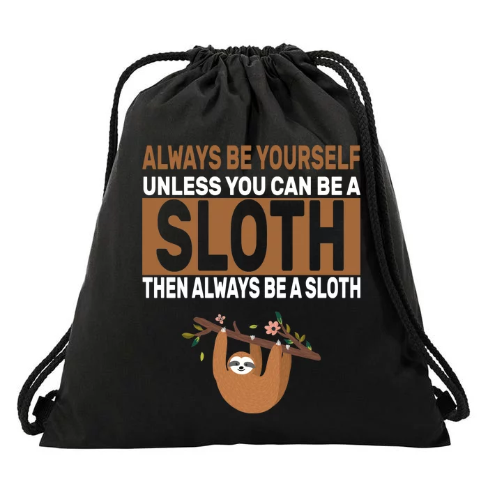 Always Be Yourself Unless You Can Be A Sloth Drawstring Bag