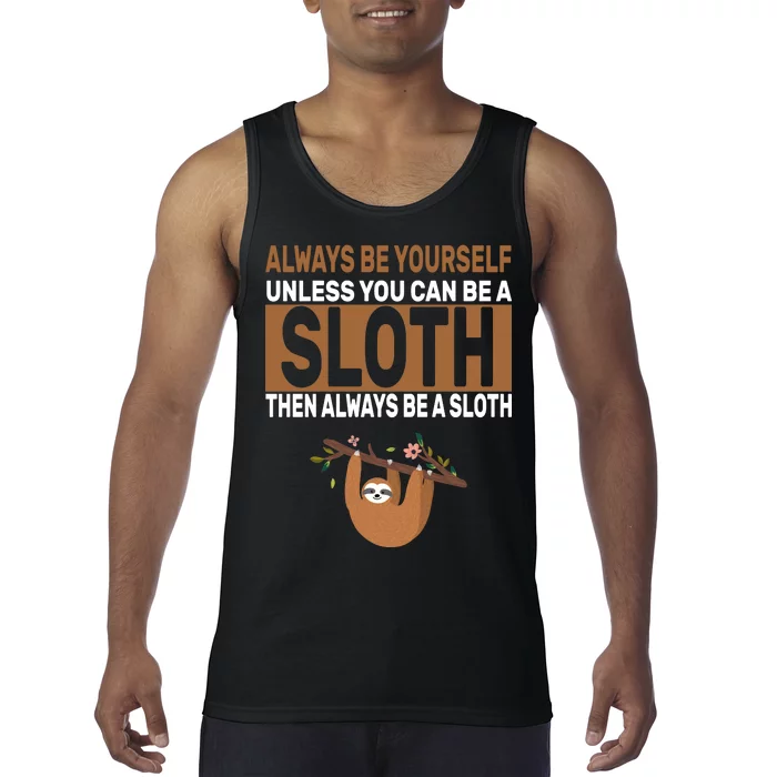 Always Be Yourself Unless You Can Be A Sloth Tank Top