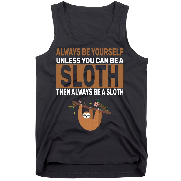 Always Be Yourself Unless You Can Be A Sloth Tank Top