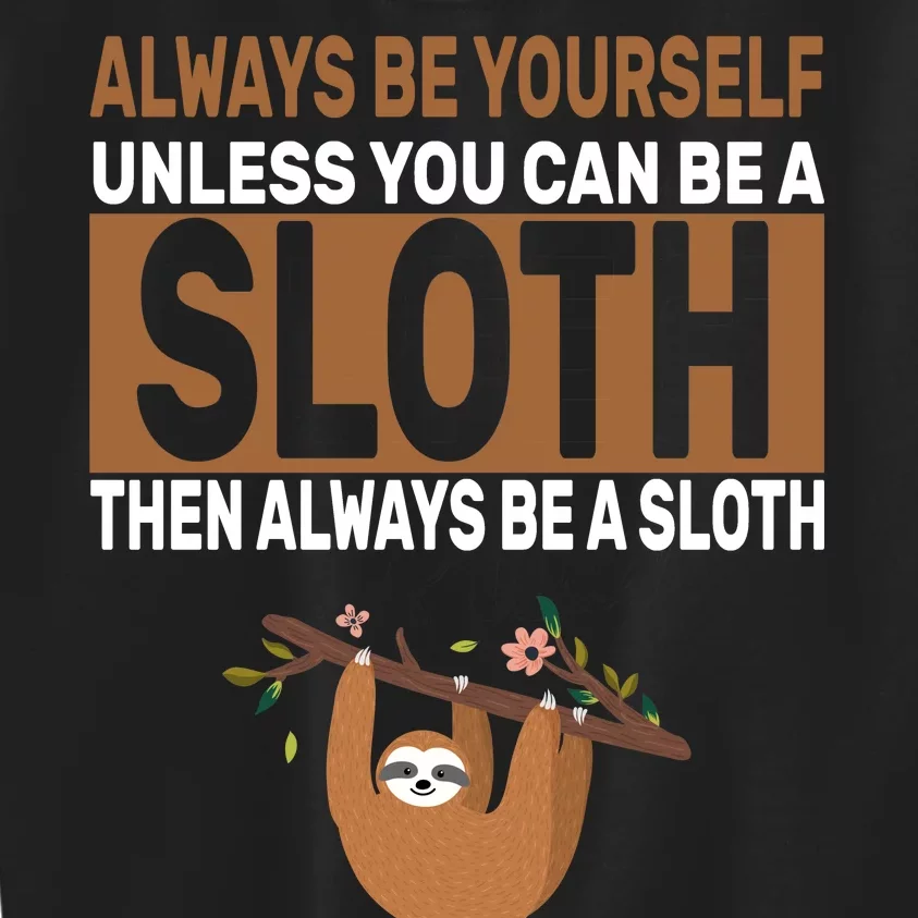 Always Be Yourself Unless You Can Be A Sloth Kids Sweatshirt