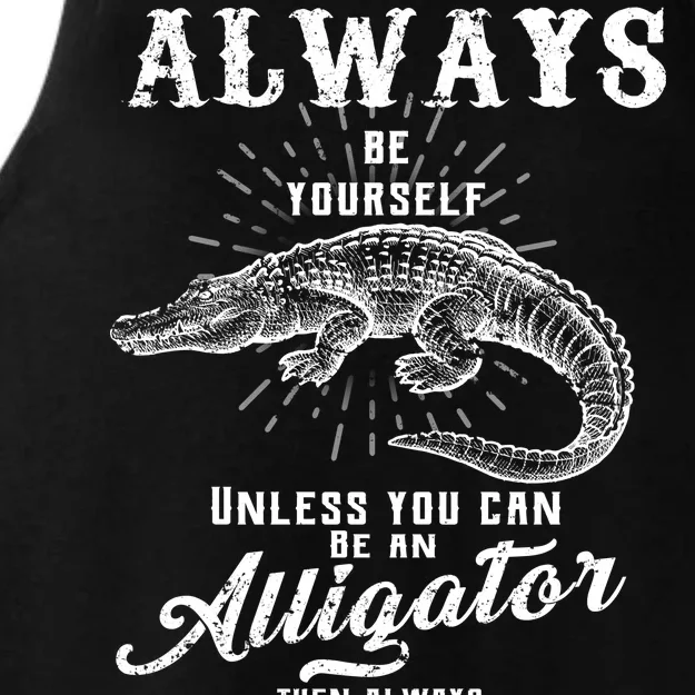 Always Be Yourself Unless You Can Be An Alligator Ladies Tri-Blend Wicking Tank