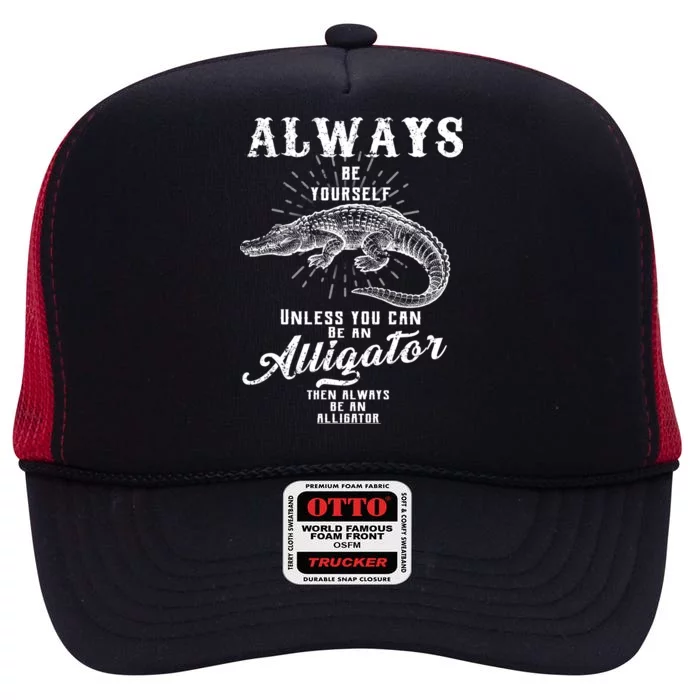 Always Be Yourself Unless You Can Be An Alligator High Crown Mesh Trucker Hat