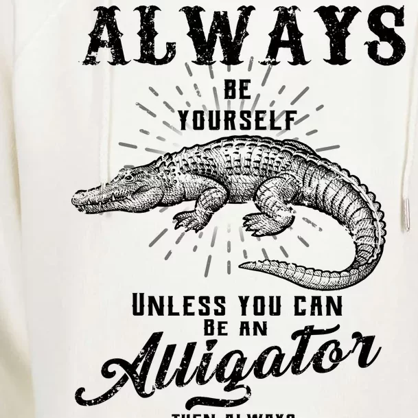 Always Be Yourself Unless You Can Be An Alligator Womens Funnel Neck Pullover Hood