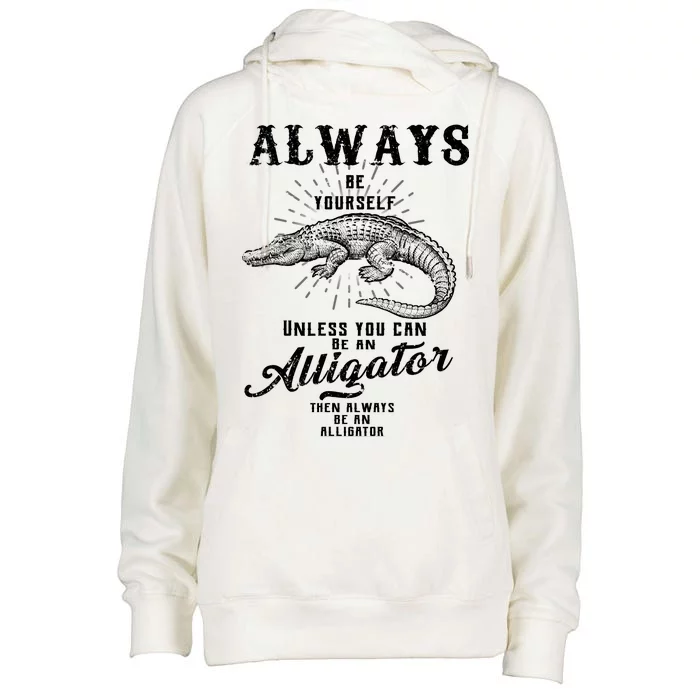 Always Be Yourself Unless You Can Be An Alligator Womens Funnel Neck Pullover Hood