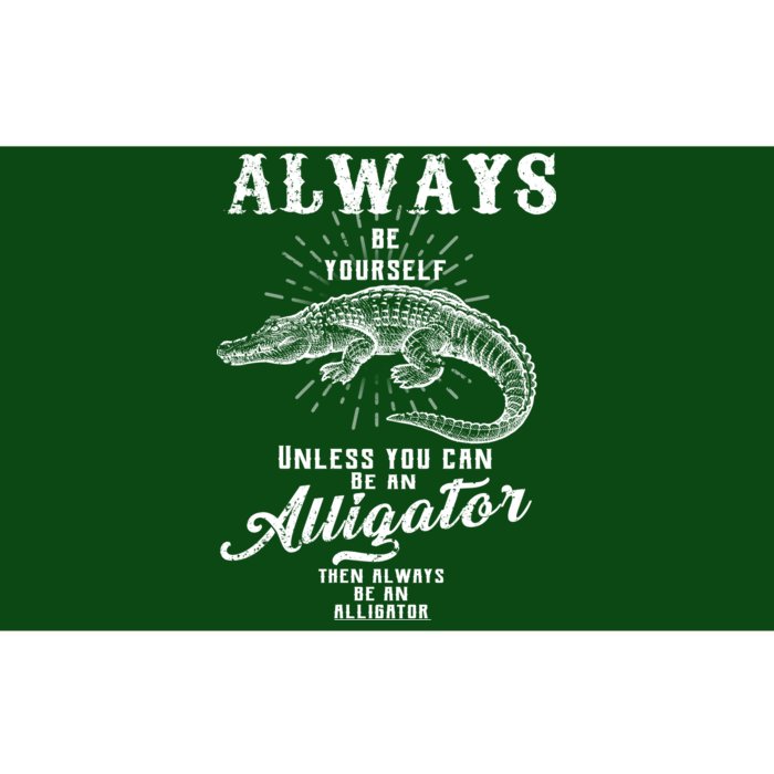 Always Be Yourself Unless You Can Be An Alligator Bumper Sticker