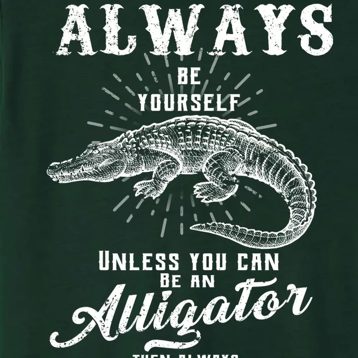 Always Be Yourself Unless You Can Be An Alligator ChromaSoft Performance T-Shirt