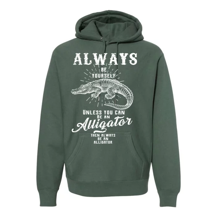 Always Be Yourself Unless You Can Be An Alligator Premium Hoodie