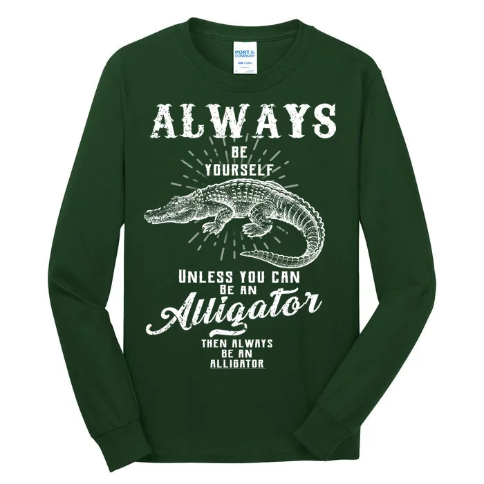 Always Be Yourself Unless You Can Be An Alligator Tall Long Sleeve T-Shirt