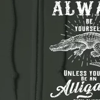 Always Be Yourself Unless You Can Be An Alligator Full Zip Hoodie