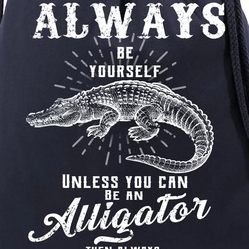 Always Be Yourself Unless You Can Be An Alligator Drawstring Bag