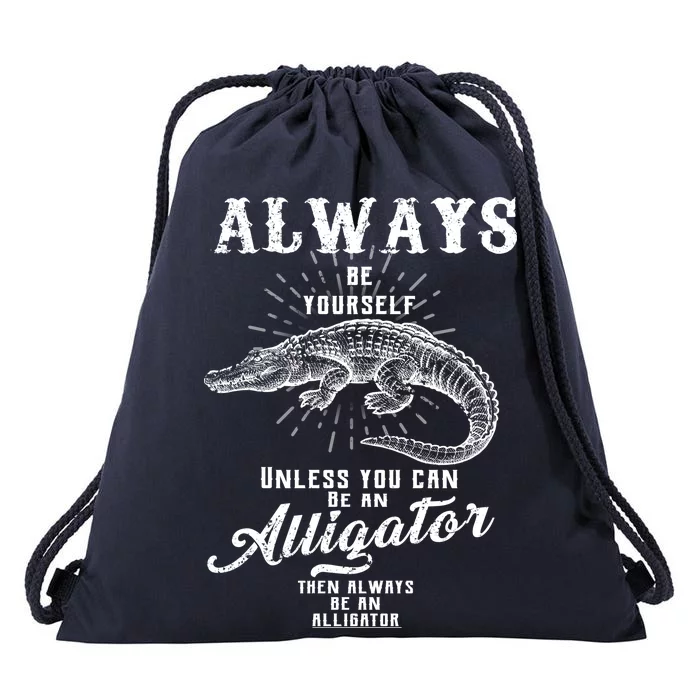 Always Be Yourself Unless You Can Be An Alligator Drawstring Bag