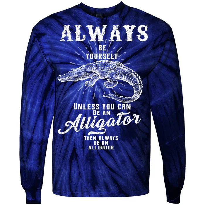 Always Be Yourself Unless You Can Be An Alligator Tie-Dye Long Sleeve Shirt