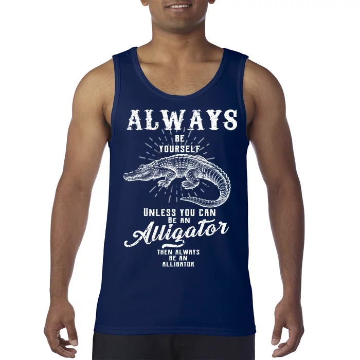 Always Be Yourself Unless You Can Be An Alligator Tank Top