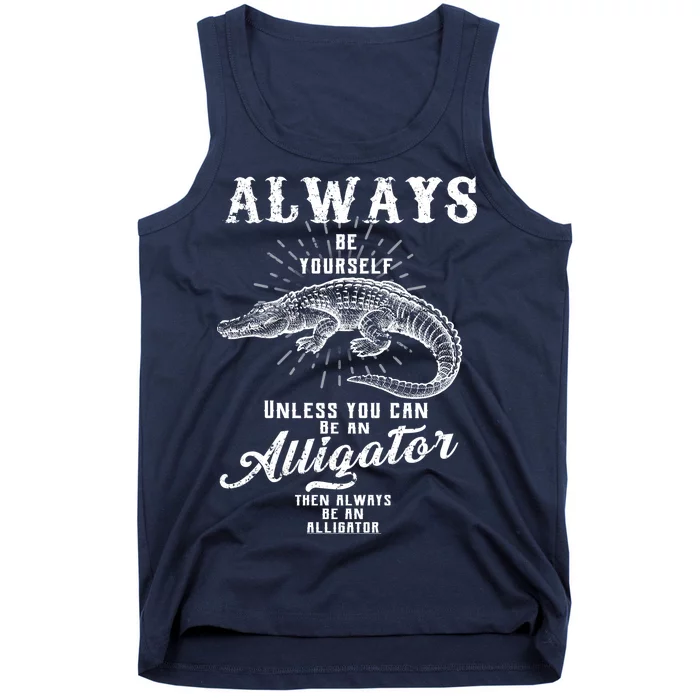 Always Be Yourself Unless You Can Be An Alligator Tank Top