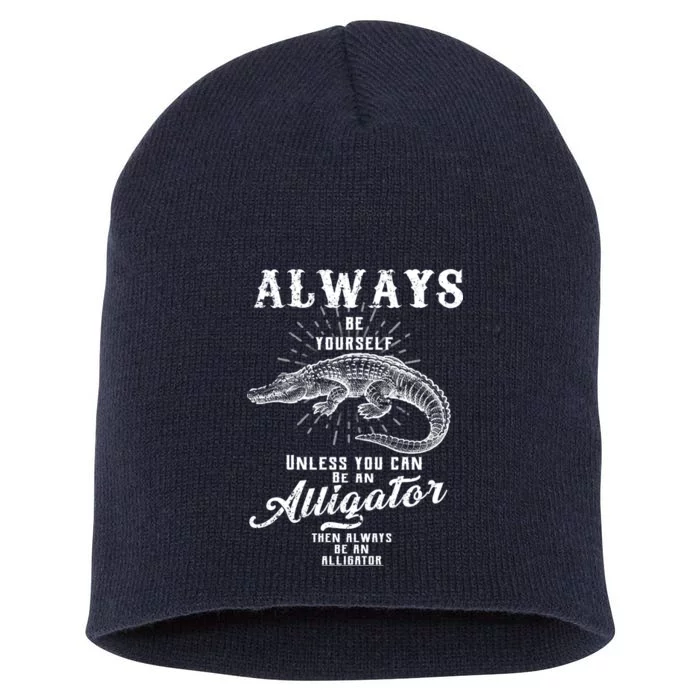 Always Be Yourself Unless You Can Be An Alligator Short Acrylic Beanie