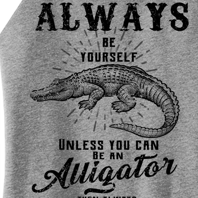 Always Be Yourself Unless You Can Be An Alligator Women’s Perfect Tri Rocker Tank