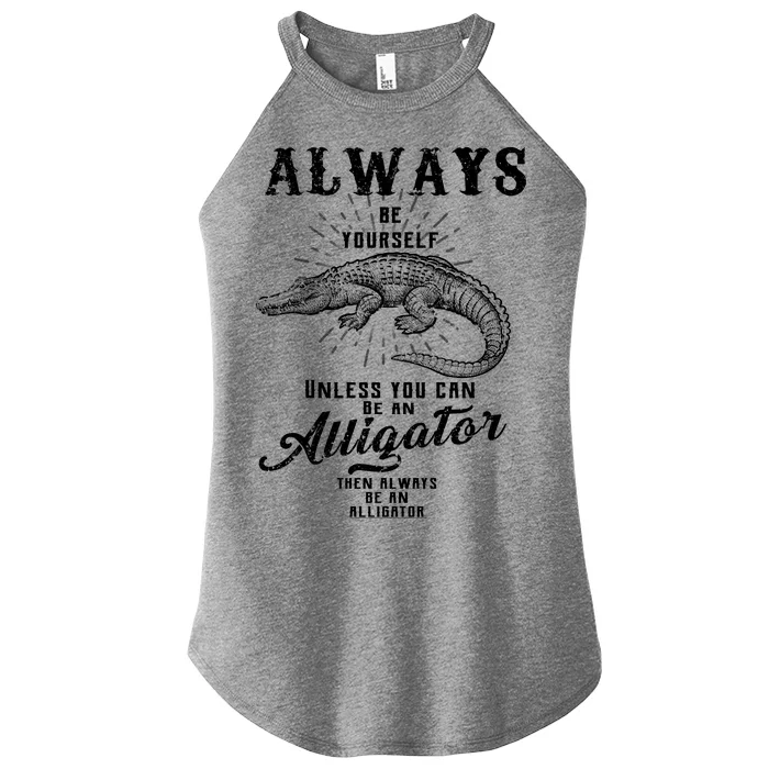 Always Be Yourself Unless You Can Be An Alligator Women’s Perfect Tri Rocker Tank