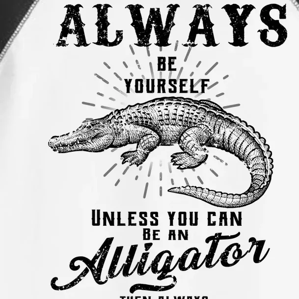 Always Be Yourself Unless You Can Be An Alligator Toddler Fine Jersey T-Shirt