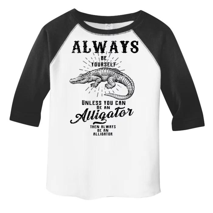 Always Be Yourself Unless You Can Be An Alligator Toddler Fine Jersey T-Shirt