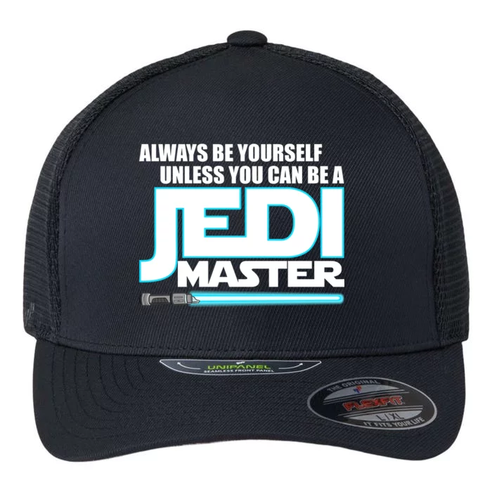 Always Be Yourself Unless You Van Be A Jedi Master Flexfit Unipanel Trucker Cap