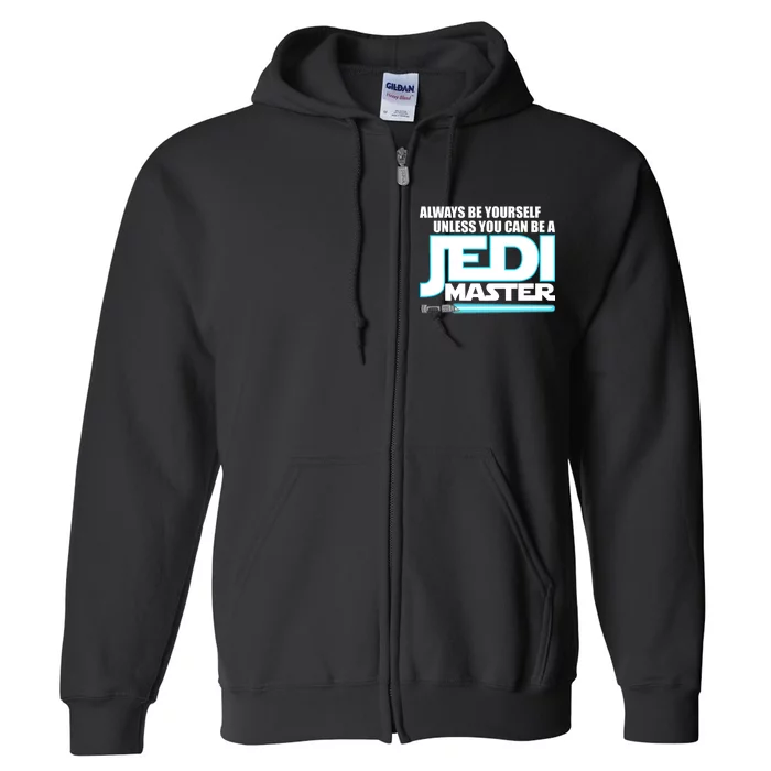 Always Be Yourself Unless You Van Be A Jedi Master Full Zip Hoodie