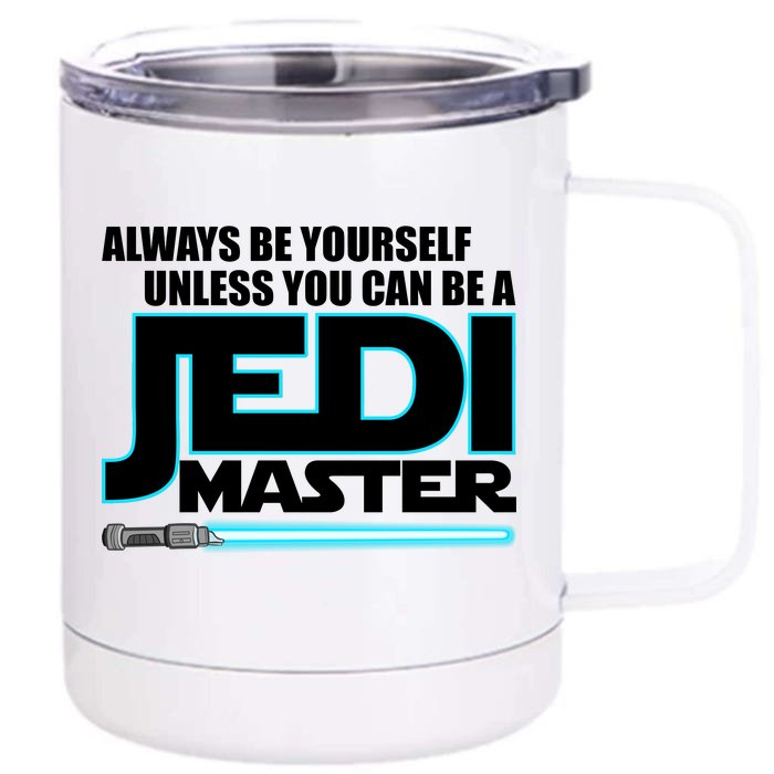 Always Be Yourself Unless You Van Be A Jedi Master Front & Back 12oz Stainless Steel Tumbler Cup