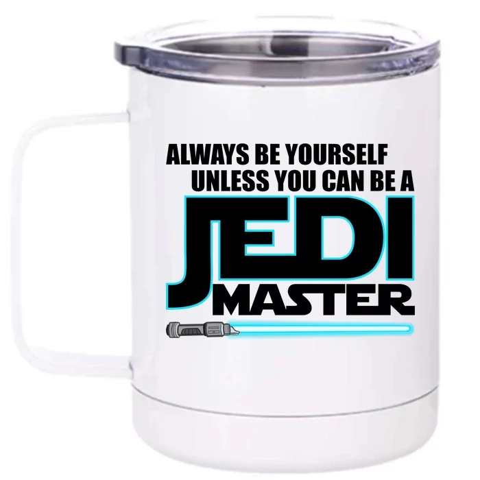 Always Be Yourself Unless You Van Be A Jedi Master Front & Back 12oz Stainless Steel Tumbler Cup