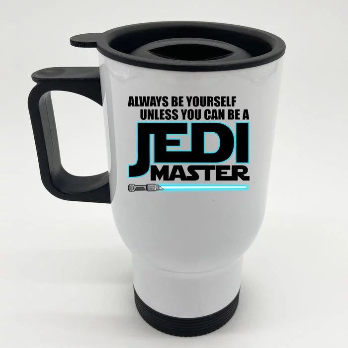 Always Be Yourself Unless You Van Be A Jedi Master Front & Back Stainless Steel Travel Mug