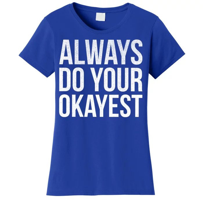 Always Do Your Okayest Women's T-Shirt