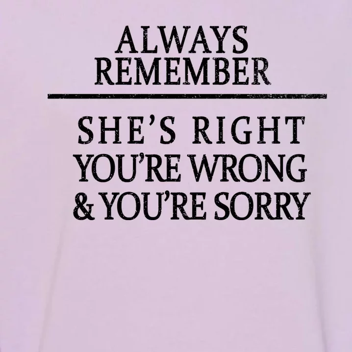 Always Remember She's Rights Your Wrong And Sorry Garment-Dyed Sweatshirt