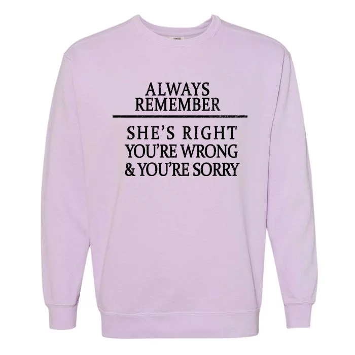 Always Remember She's Rights Your Wrong And Sorry Garment-Dyed Sweatshirt