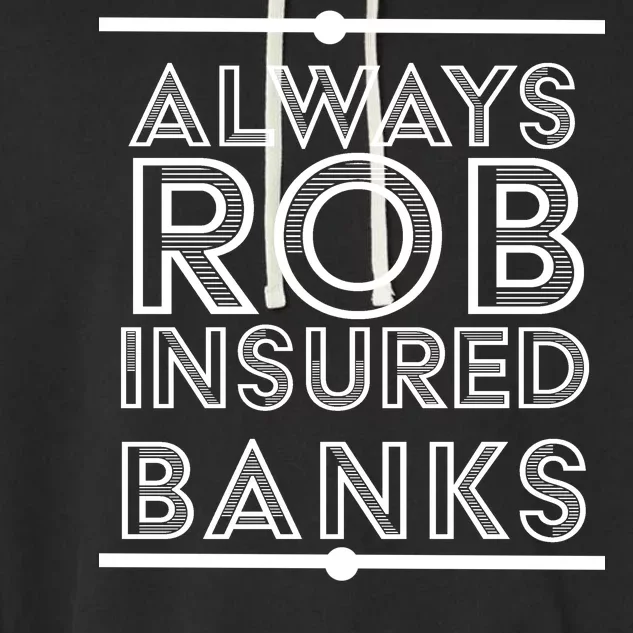 Always Rob Insured Banks Garment-Dyed Fleece Hoodie