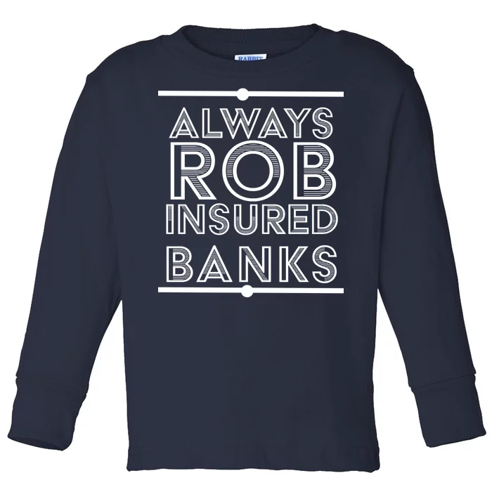 Always Rob Insured Banks Toddler Long Sleeve Shirt